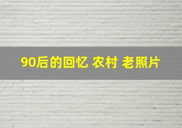 90后的回忆 农村 老照片